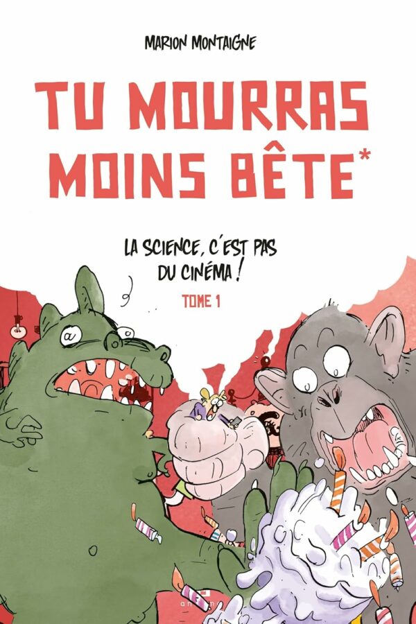 Tu mourras moins bête – Tome 1 – La science c’est pas du cinéma !