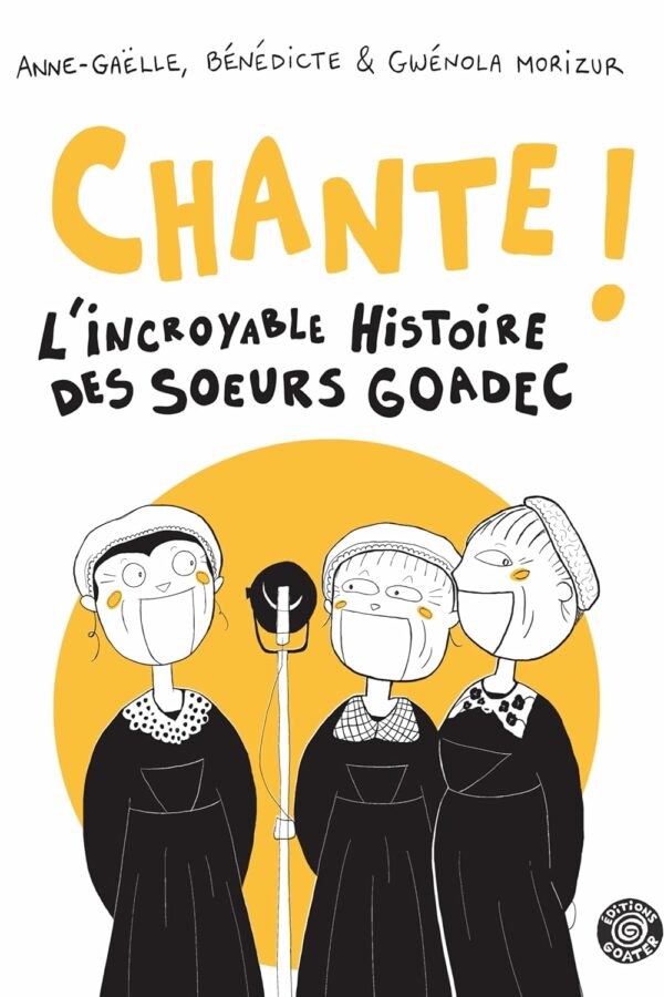 Chante ! L&rsquo;incroyable histoire des sœurs Goadec