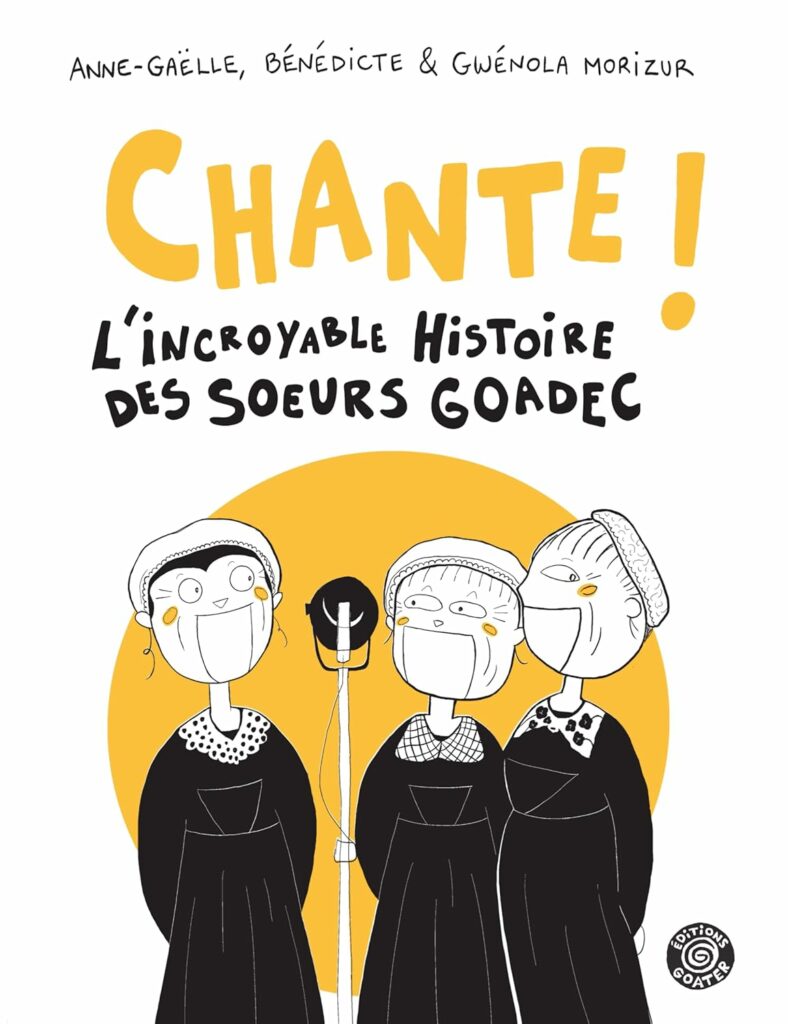 Chante ! L'incroyable histoire des sœurs Goadec